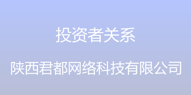 投资者关系 - 陕西君都网络科技有限公司